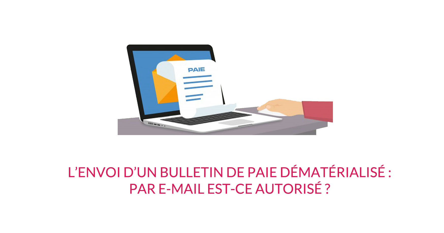 You are currently viewing L’envoi d’un bulletin de paie dématérialisé : par e-mail, est-ce autorisé ?