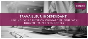 Read more about the article Travailleur indépendant : Une nouvelle mention obligatoire pour vos documents professionnels